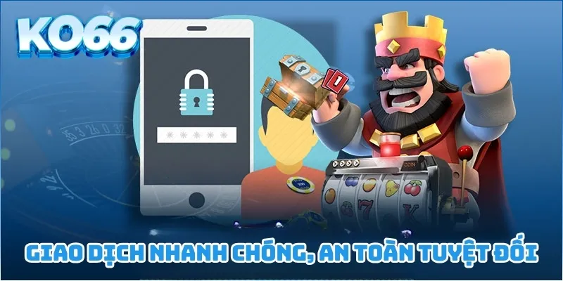 Giao dịch nhanh chóng, an toàn tuyệt đối