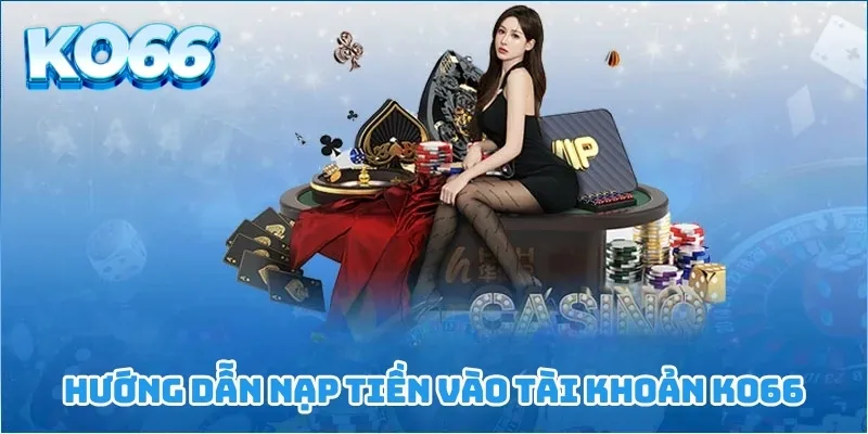 Hướng dẫn nạp tiền vào tài khoản KO66
