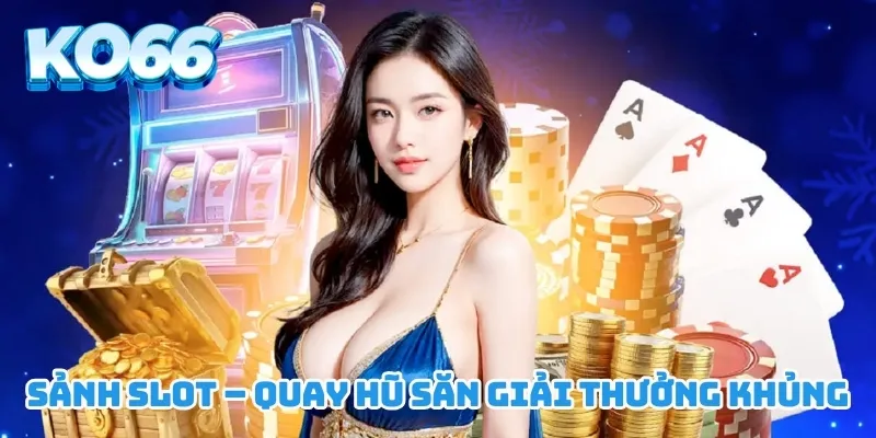 Sảnh Slot – Quay hũ săn giải thưởng khủng